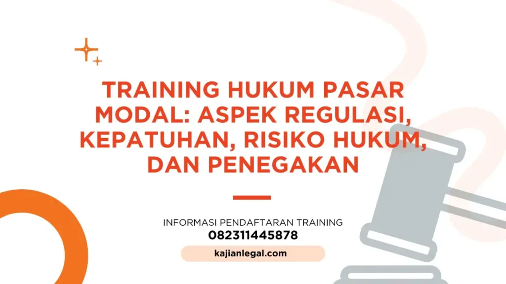PELATIHAN HUKUM PASAR MODAL: ASPEK REGULASI, KEPATUHAN, RISIKO HUKUM, DAN PENEGAKAN JAKARTA