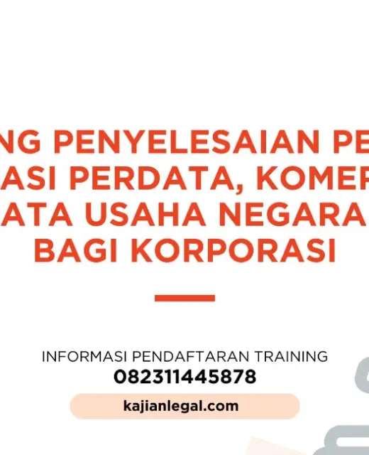 PELATIHAN PENYELESAIAN PERKARA LITIGASI PERDATA, KOMERSIAL DAN TATA USAHA NEGARA (TUN) BAGI KORPORASI JAKARTA