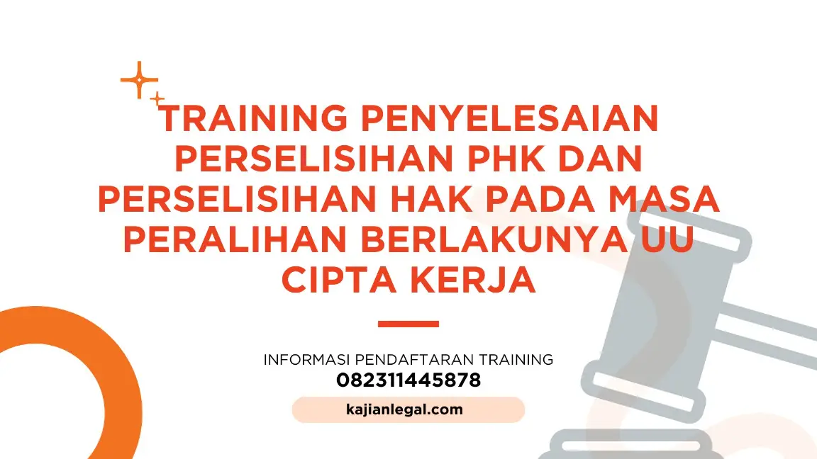 PELATIHAN PENYELESAIAN PERSELISIHAN PHK DAN PERSELISIHAN HAK PADA MASA PERALIHAN BERLAKUNYA UU CIPTA KERJA JAKARTA